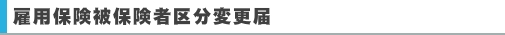 雇用保険被保険者区分変更届