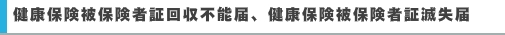 健康保険被保険者証回収不能届、健康保険被保険者証滅失届