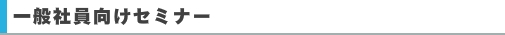 一般社員向けセミナー